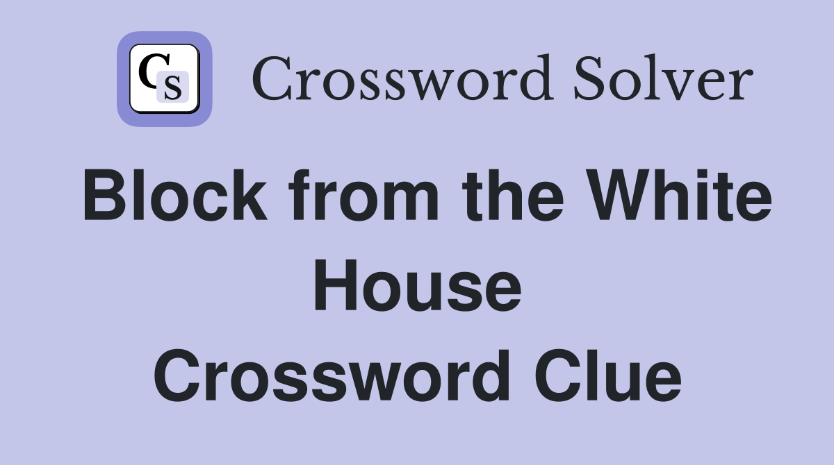 Block from the White House Crossword Clue