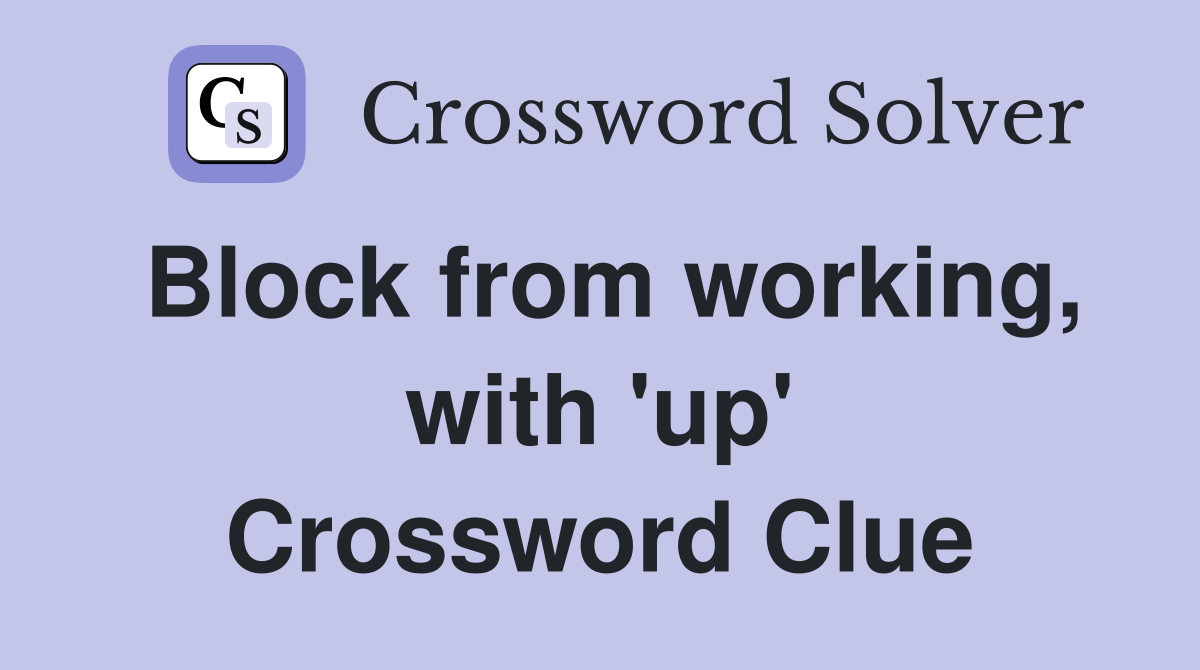 Block from working, with 'up' Crossword Clue