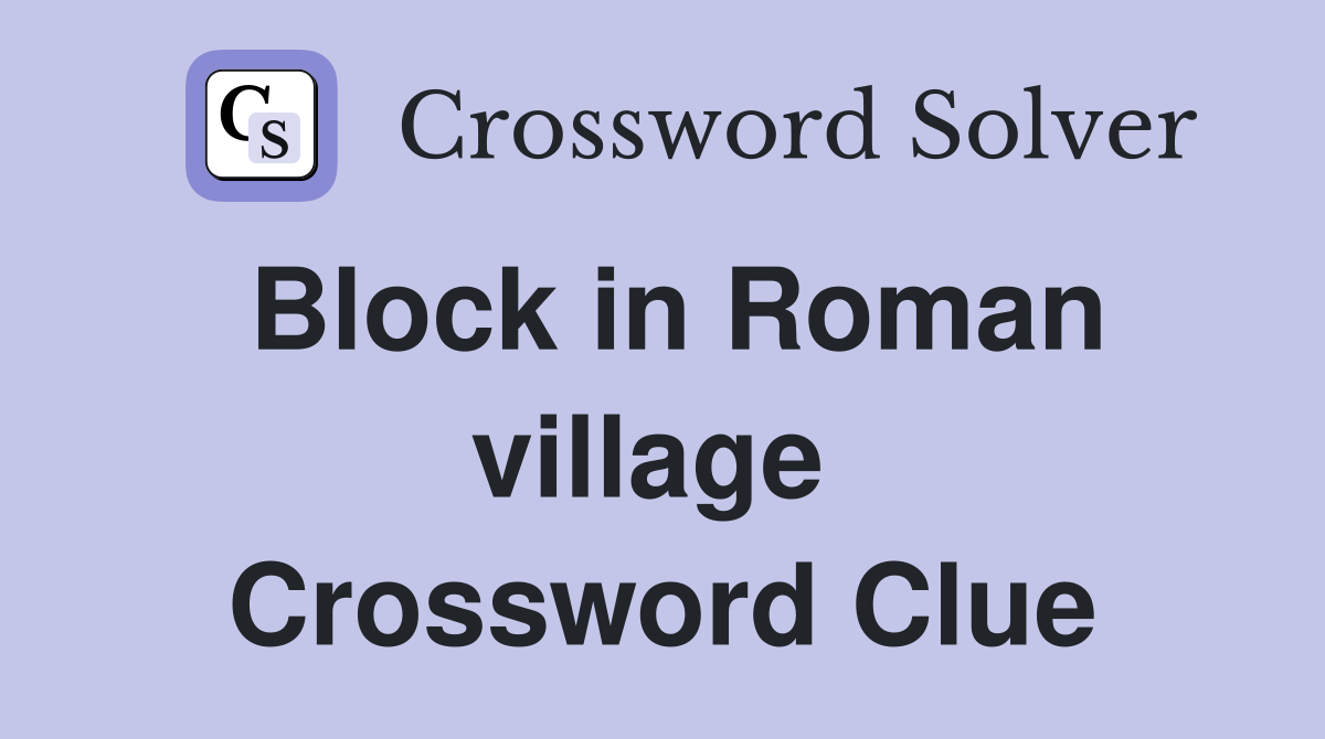 Block in Roman village  Crossword Clue