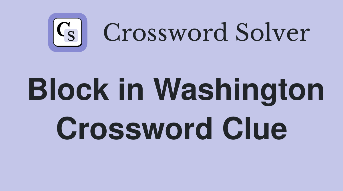 Block in Washington Crossword Clue