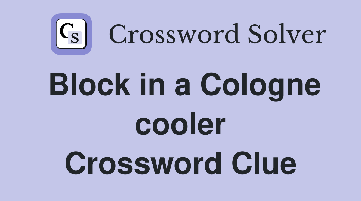 Block in a Cologne cooler Crossword Clue
