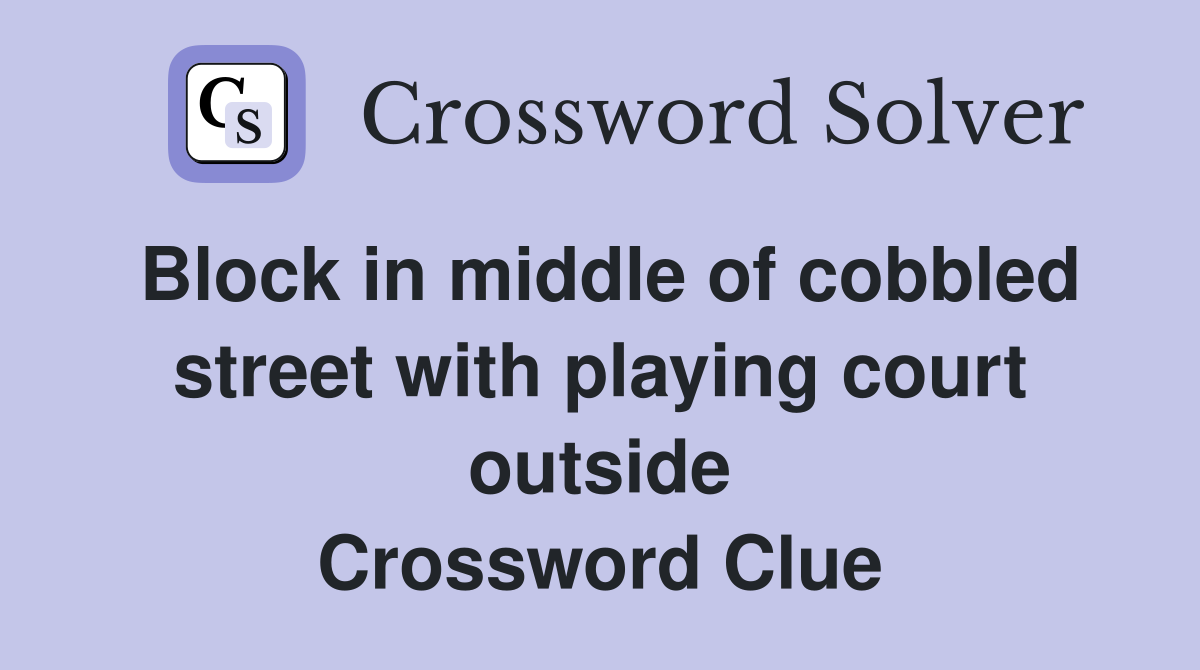 Block in middle of cobbled street with playing court outside Crossword Clue