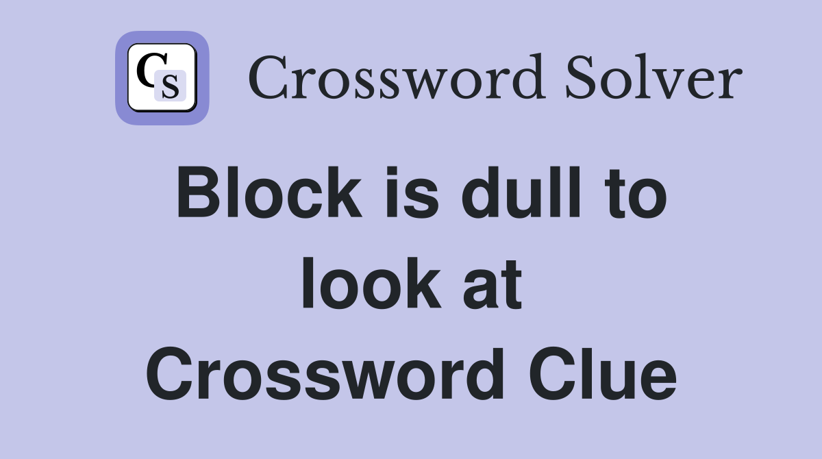 Block is dull to look at Crossword Clue