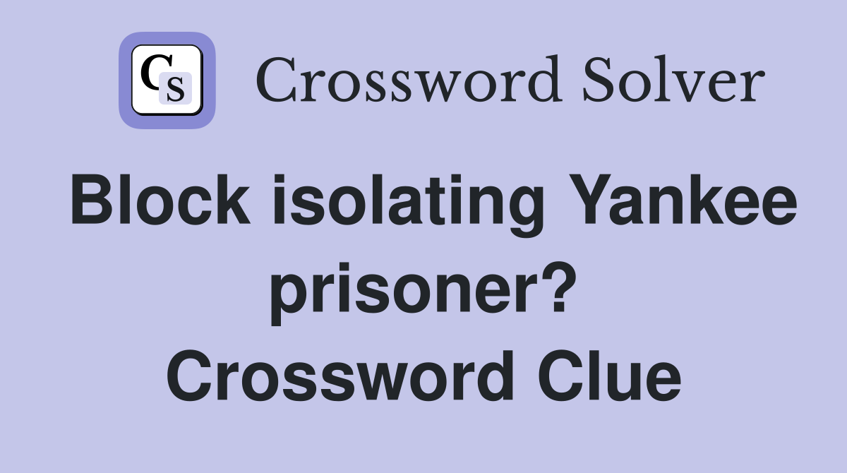 Block isolating Yankee prisoner? Crossword Clue