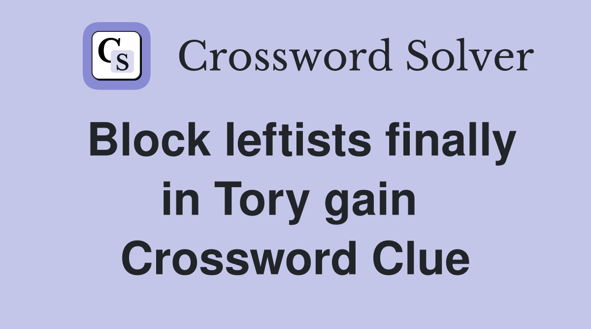 Block leftists finally in Tory gain  Crossword Clue