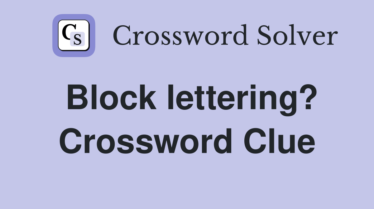 Block lettering? Crossword Clue