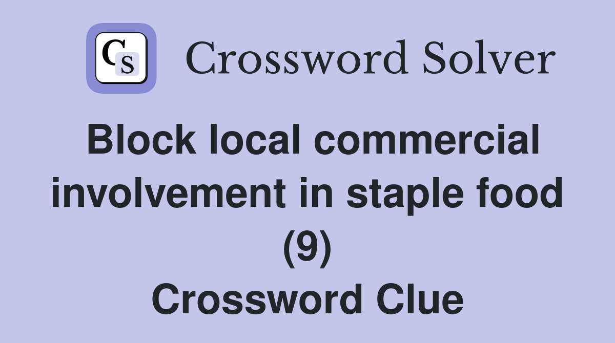 Block local commercial involvement in staple food (9) Crossword Clue