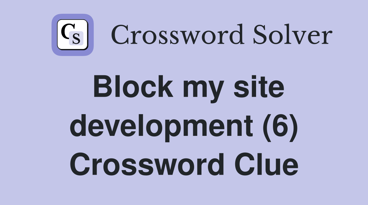 Block my site development (6) Crossword Clue