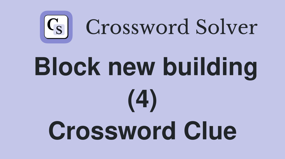 Block new building (4) Crossword Clue