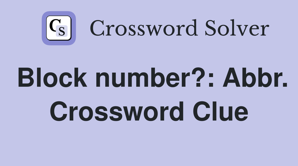 Block number?: Abbr. Crossword Clue