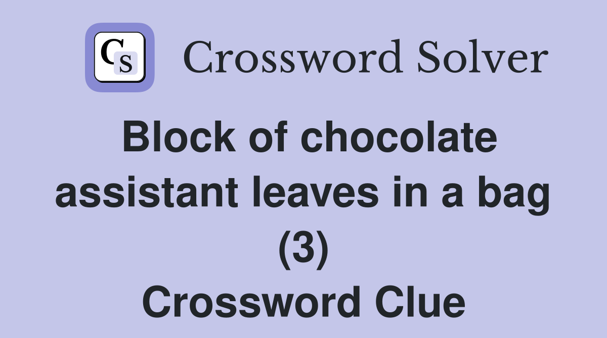 Block of chocolate assistant leaves in a bag (3) Crossword Clue