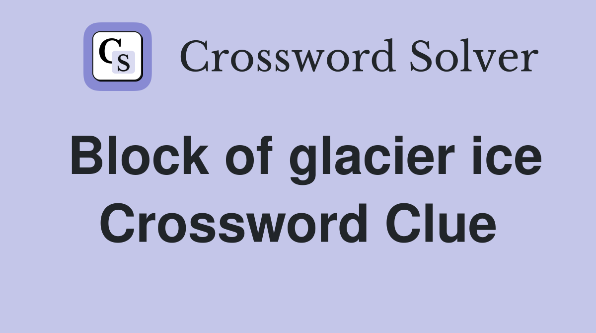 Block of glacier ice Crossword Clue