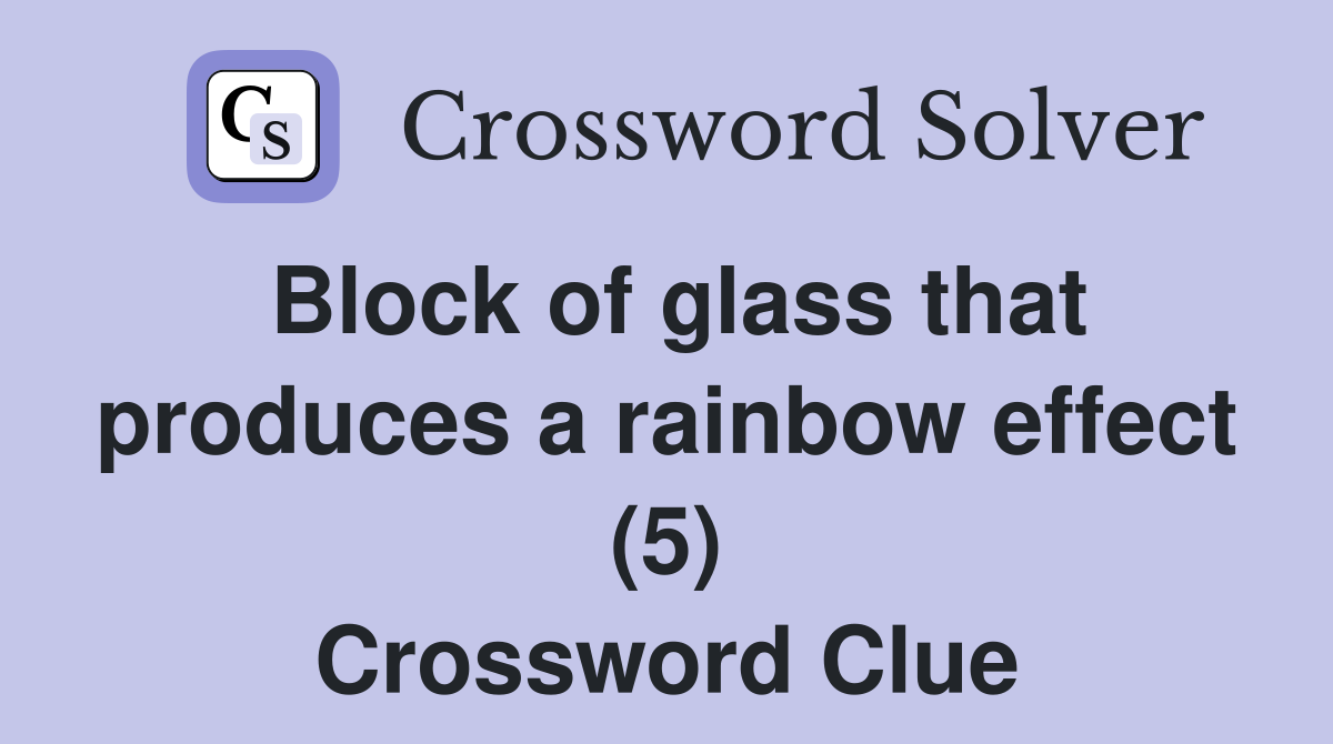 Block of glass that produces a rainbow effect (5) Crossword Clue