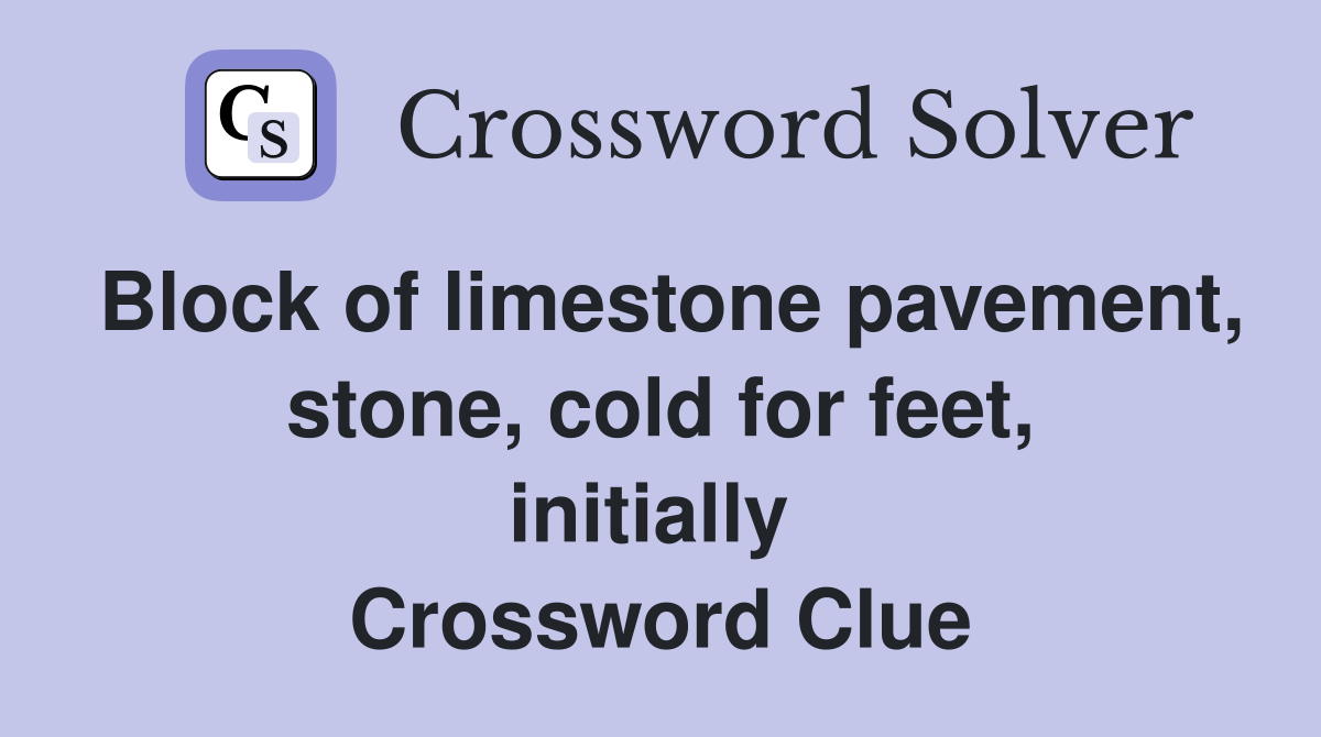 Block of limestone pavement, stone, cold for feet, initially  Crossword Clue
