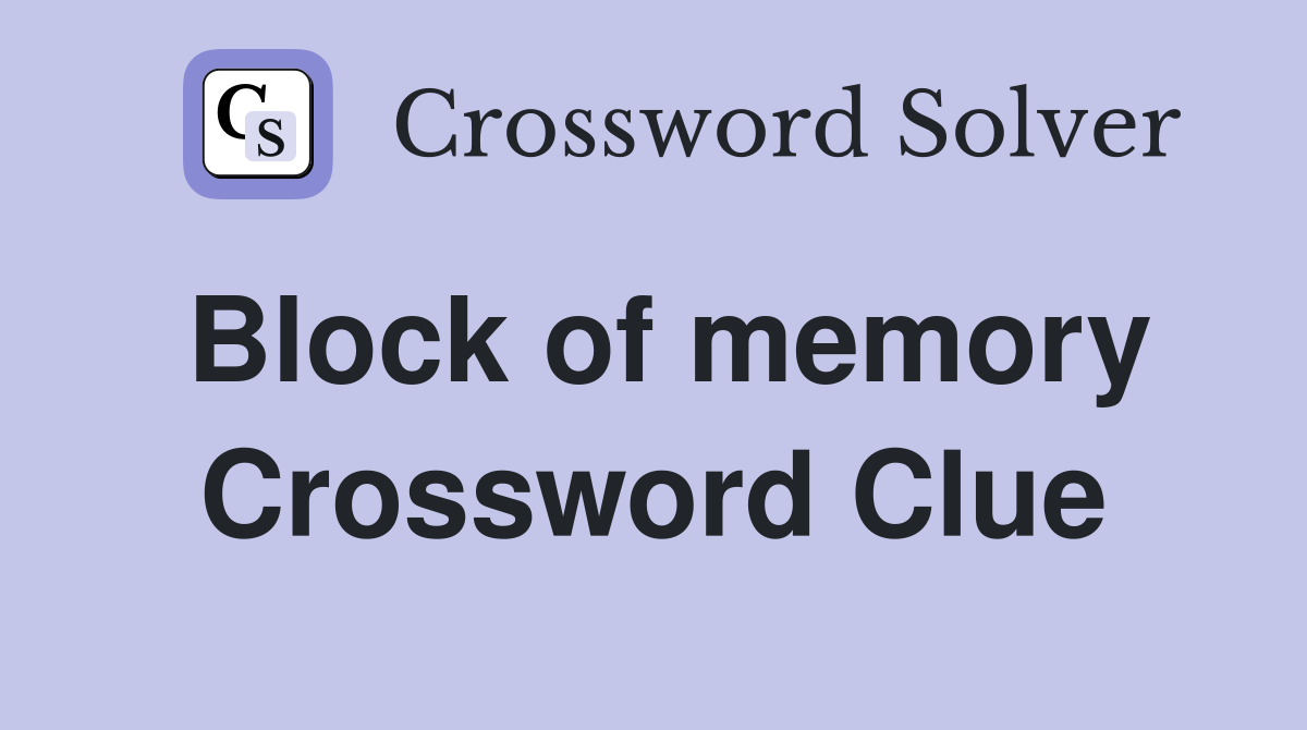 Block of memory Crossword Clue