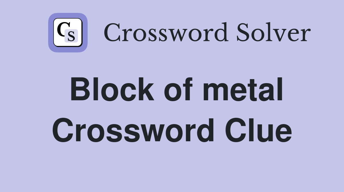 Block of metal Crossword Clue Answers Crossword Solver