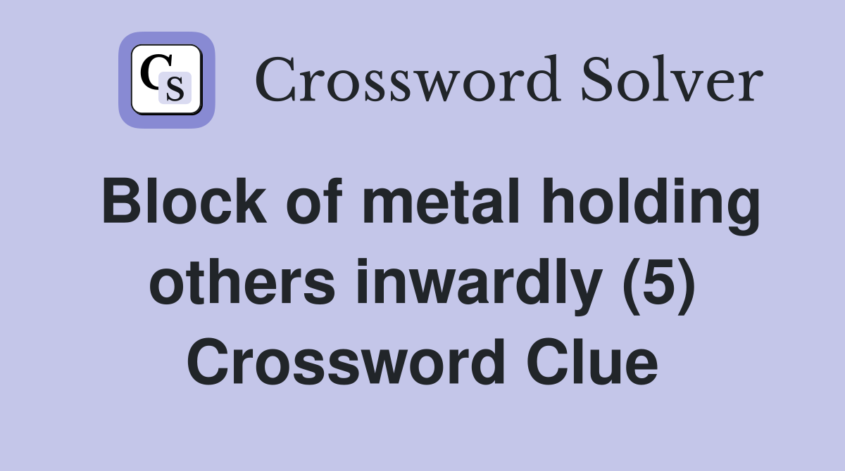 Block of metal holding others inwardly (5) Crossword Clue