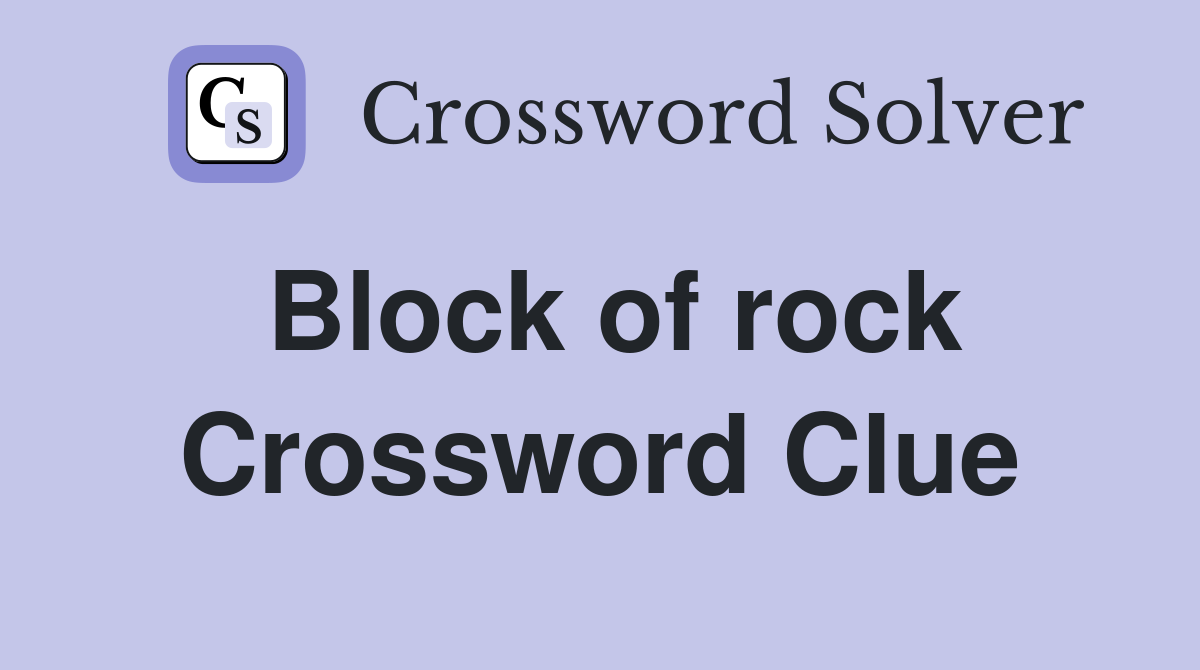 Block of rock Crossword Clue