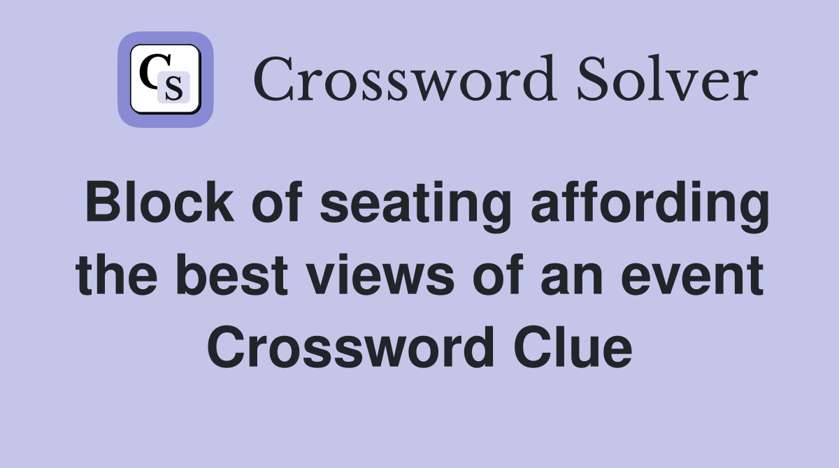 Block of seating affording the best views of an event Crossword Clue