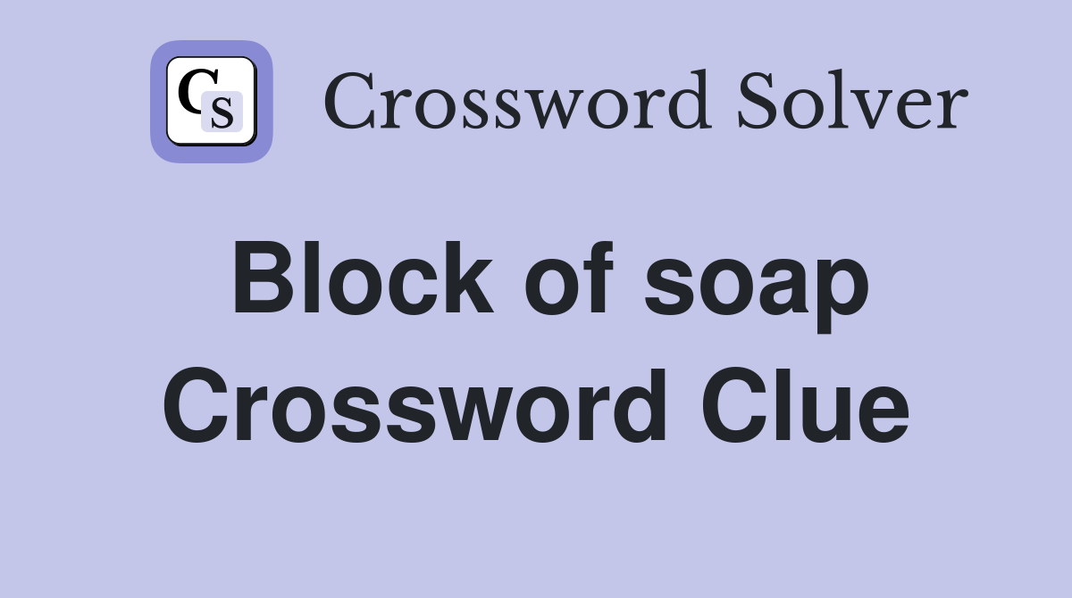 Block of soap Crossword Clue