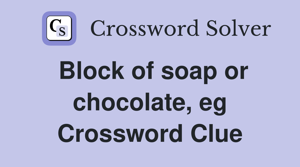 Block of soap or chocolate, eg Crossword Clue