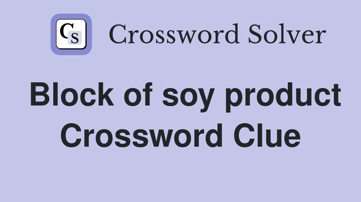 Block of soy product Crossword Clue