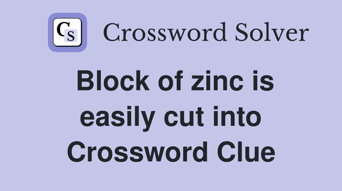 Block of zinc is easily cut into Crossword Clue