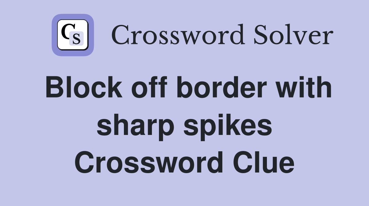Block off border with sharp spikes Crossword Clue