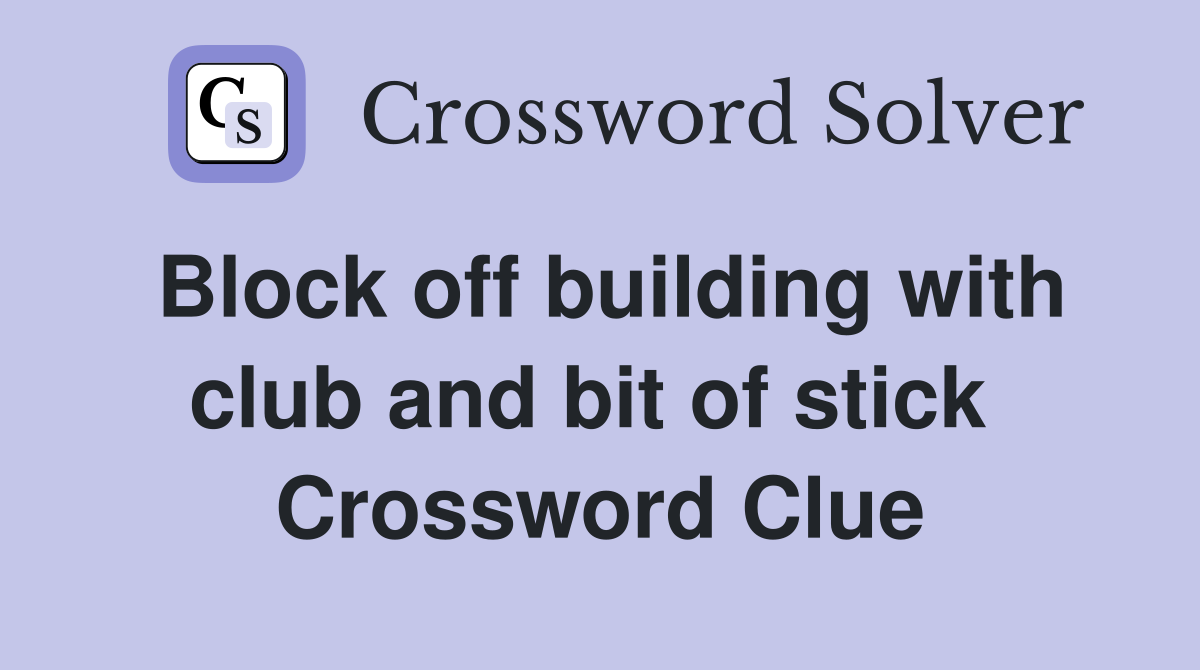Block off building with club and bit of stick  Crossword Clue