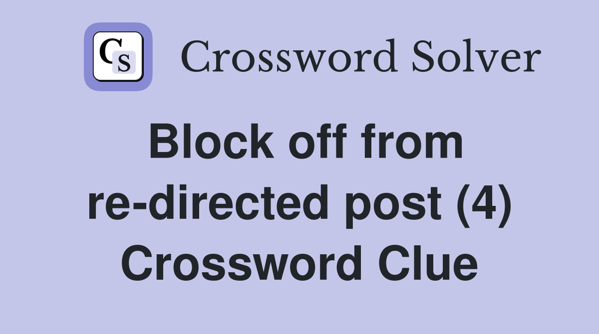 Block off from re-directed post (4) Crossword Clue