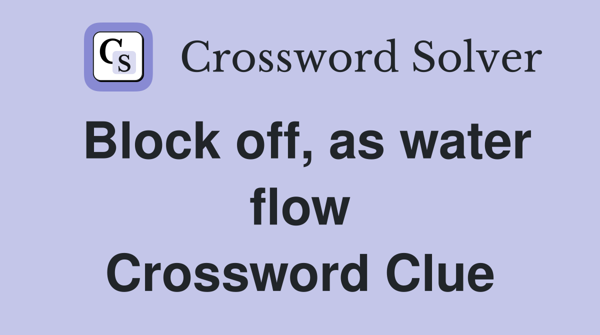 Block off, as water flow Crossword Clue
