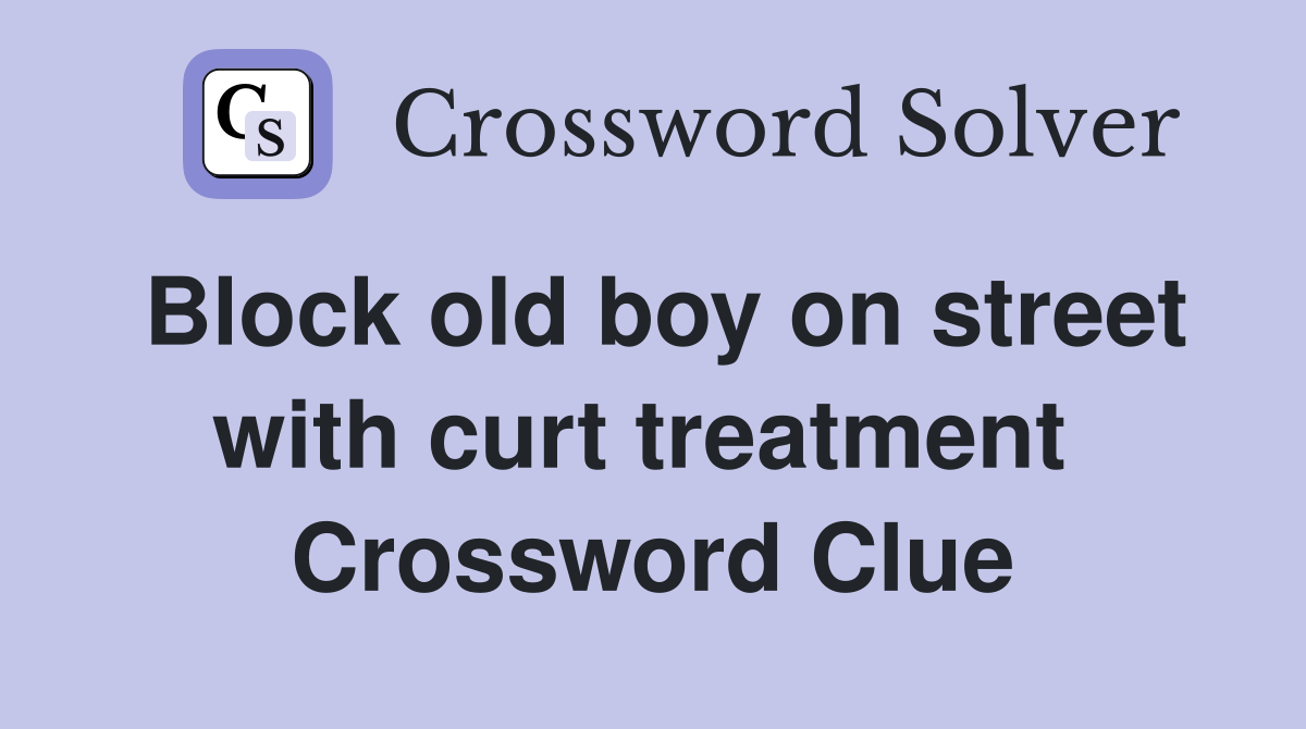 Block old boy on street with curt treatment  Crossword Clue