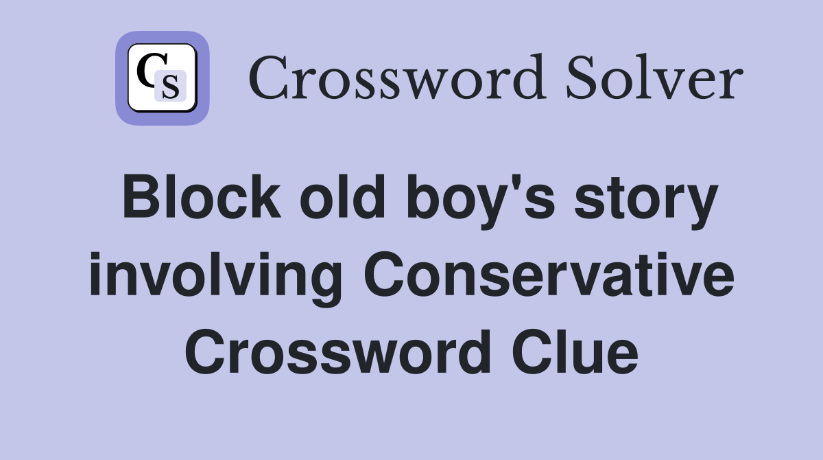 Block old boy's story involving Conservative Crossword Clue