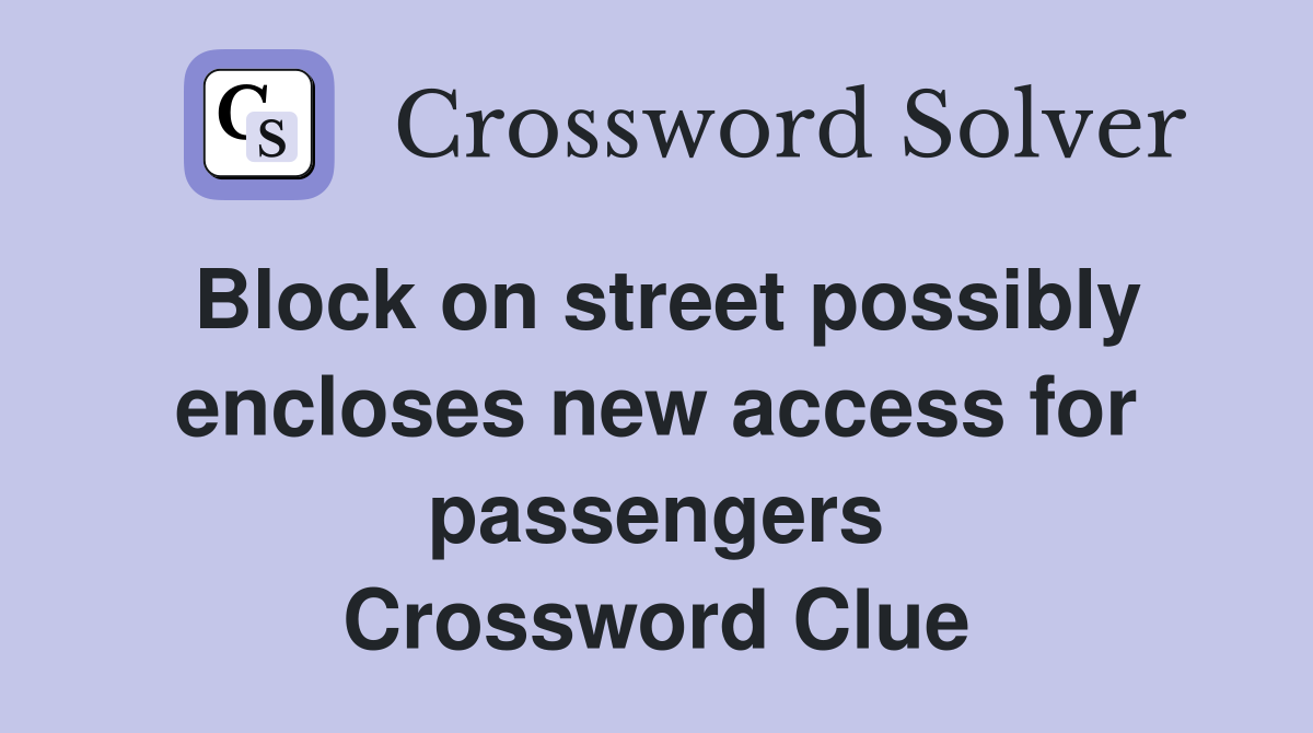 Block on street possibly encloses new access for passengers Crossword Clue