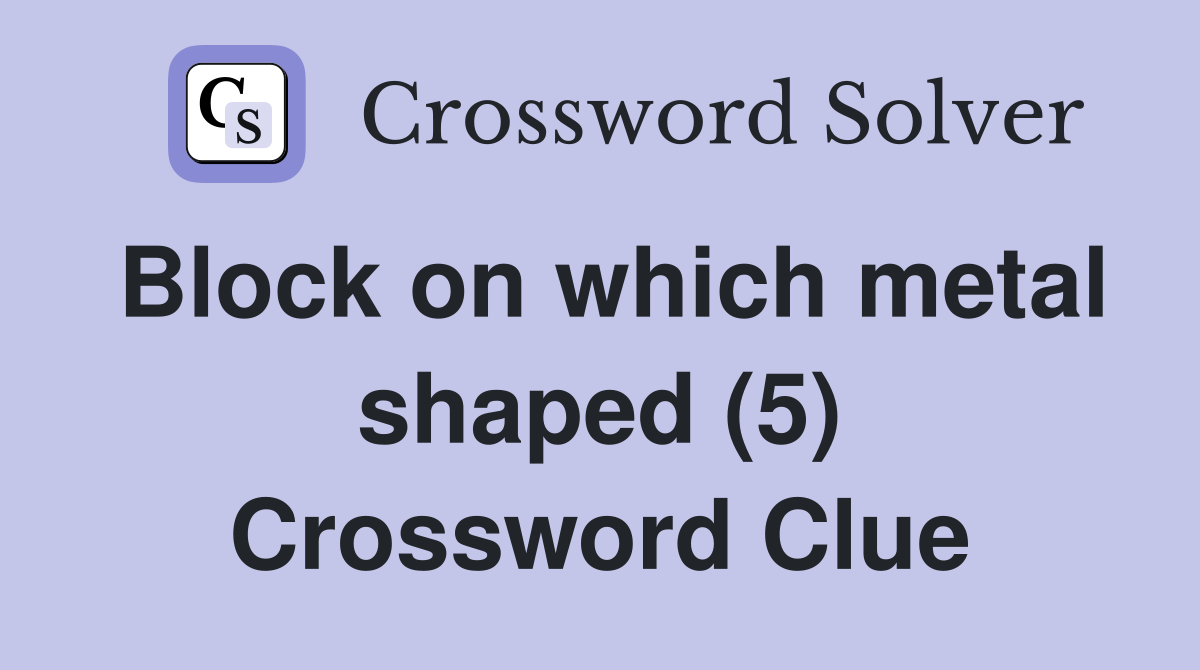 Block on which metal shaped (5) Crossword Clue
