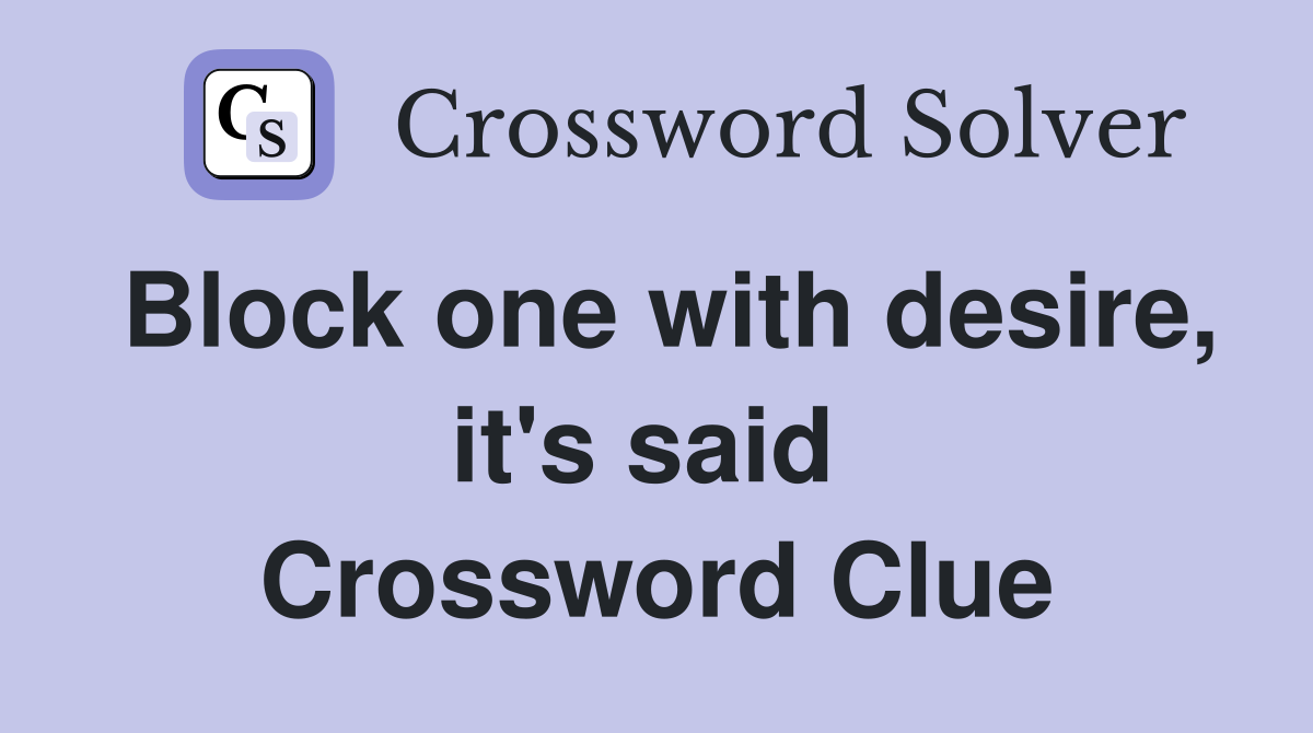 Block one with desire, it's said  Crossword Clue