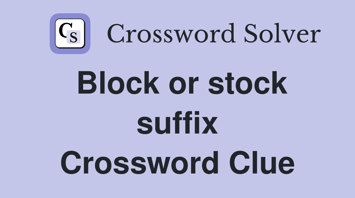 Block or stock suffix Crossword Clue