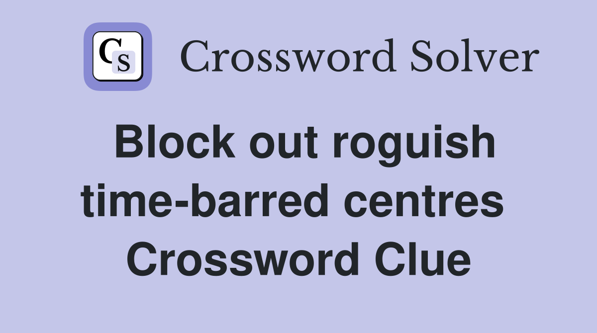 Block out roguish time-barred centres  Crossword Clue