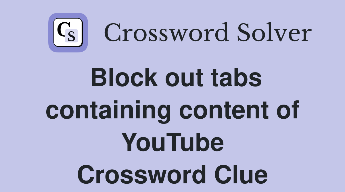 Block out tabs containing content of YouTube Crossword Clue