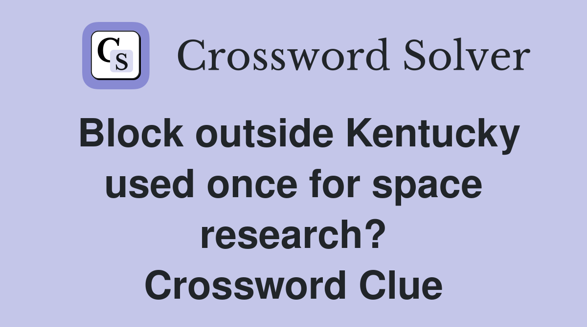 Block outside Kentucky used once for space research? Crossword Clue