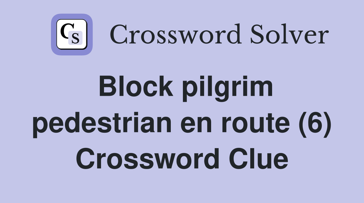 Block pilgrim pedestrian en route (6) Crossword Clue