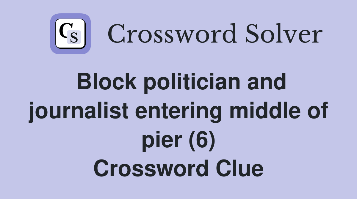 Block politician and journalist entering middle of pier (6) Crossword Clue