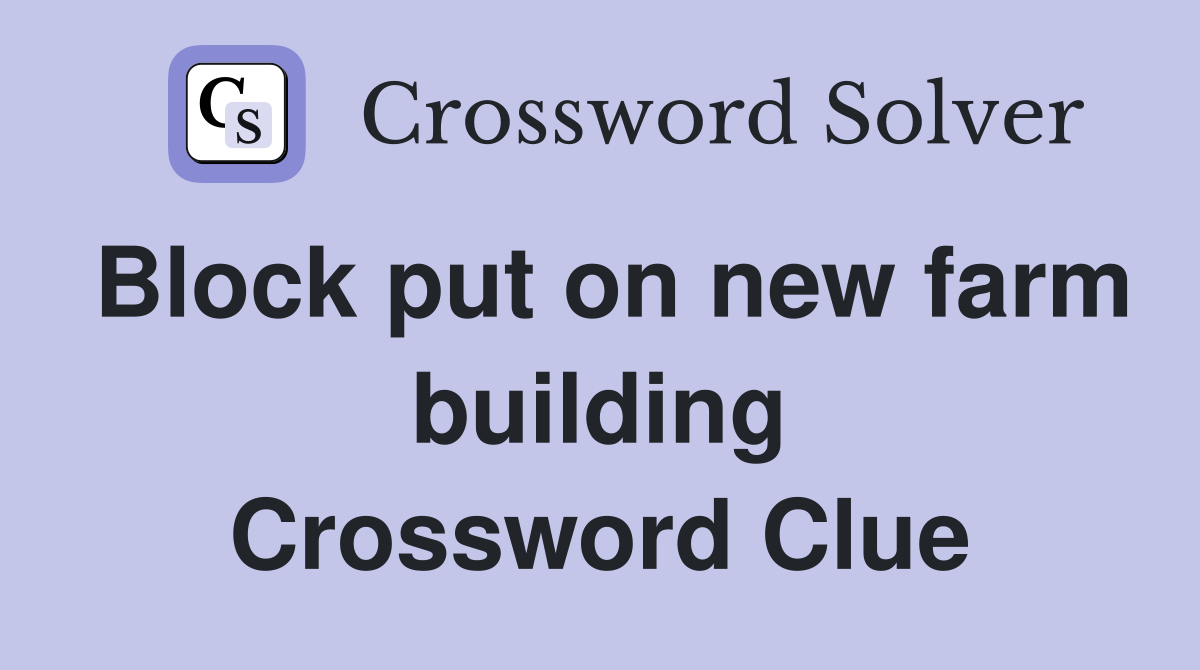 Block put on new farm building Crossword Clue