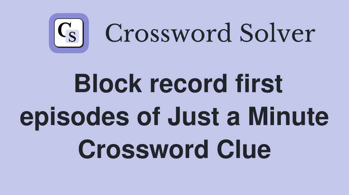 Block record first episodes of Just a Minute Crossword Clue