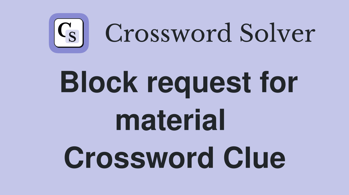 Block request for material  Crossword Clue