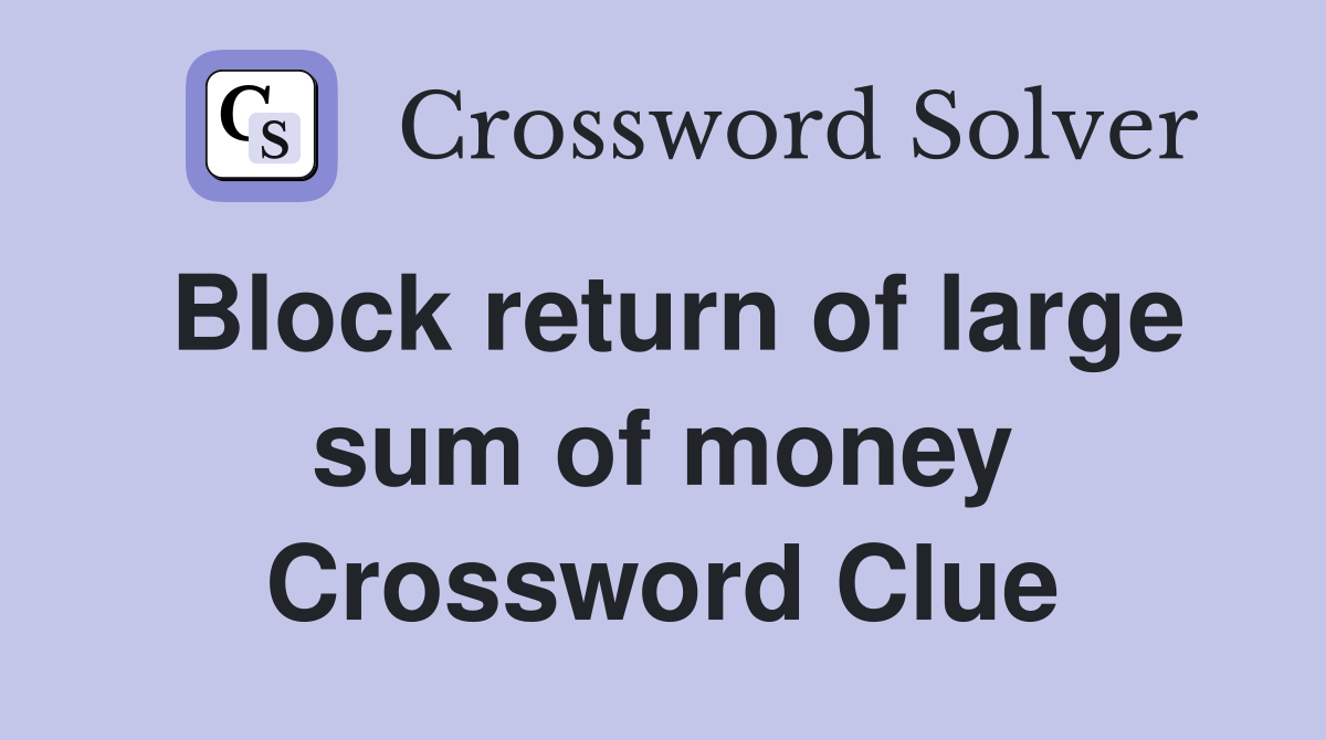 Block return of large sum of money Crossword Clue