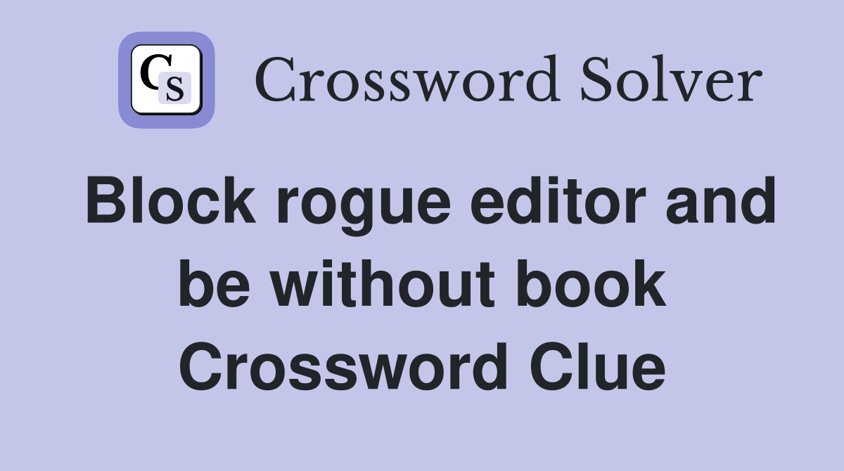 Block rogue editor and be without book Crossword Clue