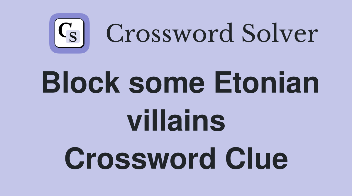 Block some Etonian villains Crossword Clue