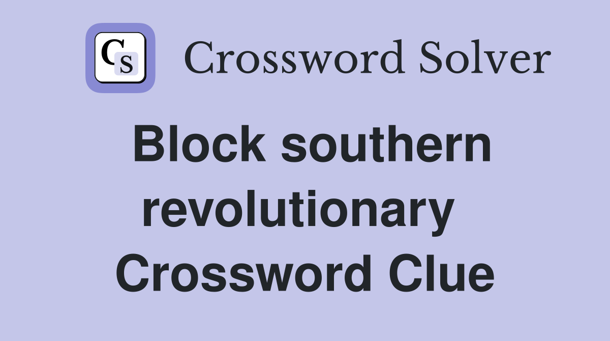 Block southern revolutionary  Crossword Clue