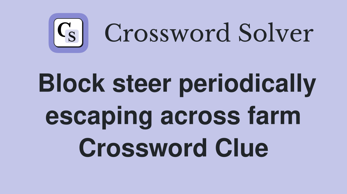 Block steer periodically escaping across farm Crossword Clue